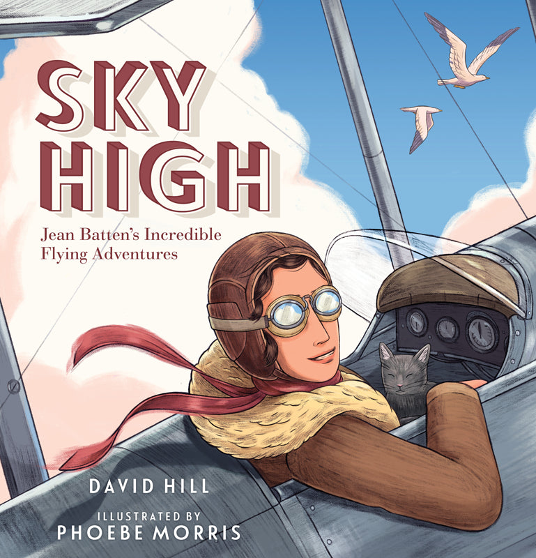 Sky High Jean Batten's Incredible Flying Adventures | By David Hill & Phoebe Morris