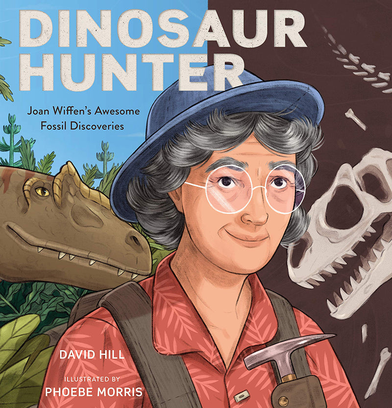 Dinosaur Hunter: Joan Wiffen's Awesome Fossil Discoveries | By David Hill and Phoebe Morris