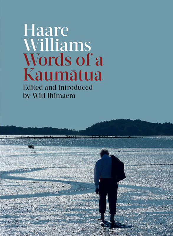 Haare Williams Words of a Kaumatua | By Haare Williams. Edited by Witi Ihimaera