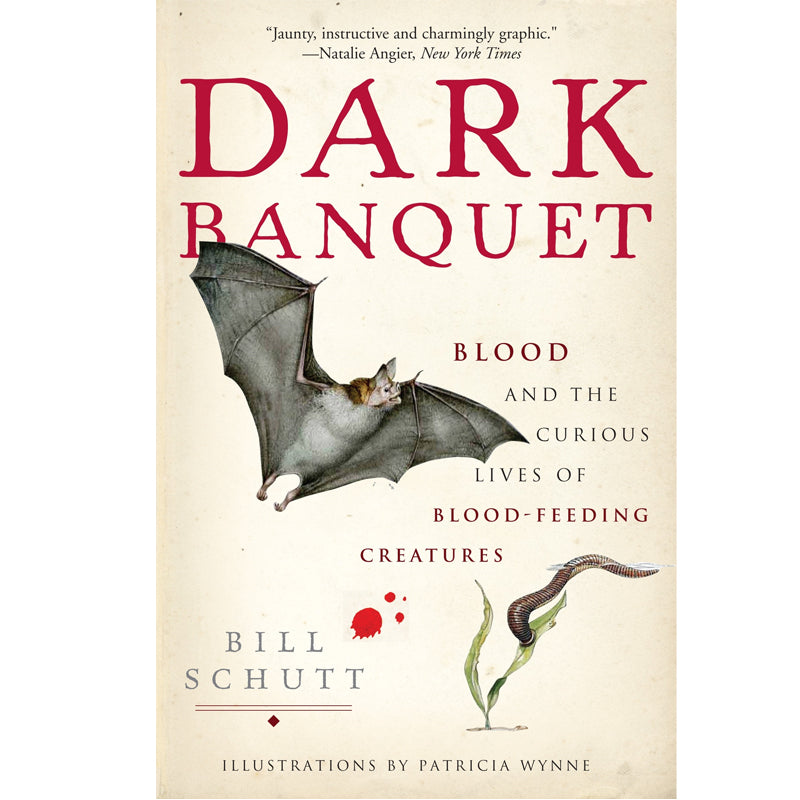 Dark Banquet: Blood and the Curious Lives of Blood-Feeding Creatures | by Bill Schutt