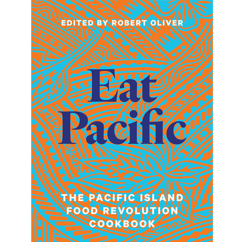 Eat Pacific - The Pacific Island Food Revolution cookbook | Edited by Robert Oliver