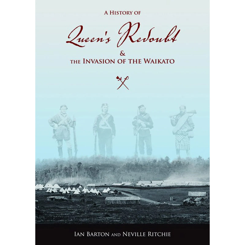 History Of Queen's Redoubt & The Invasion Of The Waikato | By Neville Ritchie, Ian Barton