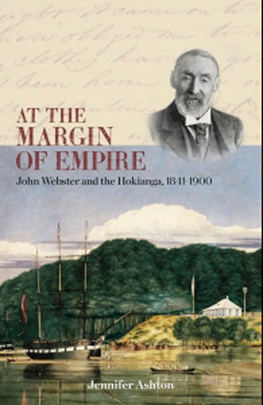 At the Margin of Empire: John Webster and Hokianga, 1841–1900 | By Jennifer Ashton