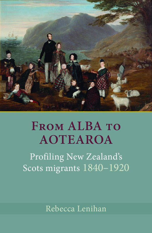 From Alba to Aotearoa: Profiling New Zealand's Scots Migrants 1840-1920 | By Rebecca Lenihan