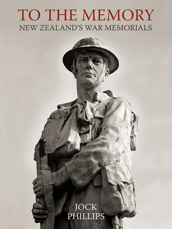 To The Memory New Zealand's War Memorials | By Jock Phillips