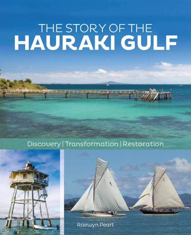 The Story of the Hauraki Gulf  Discovery Transformation Restoration | By Raewyn Peart