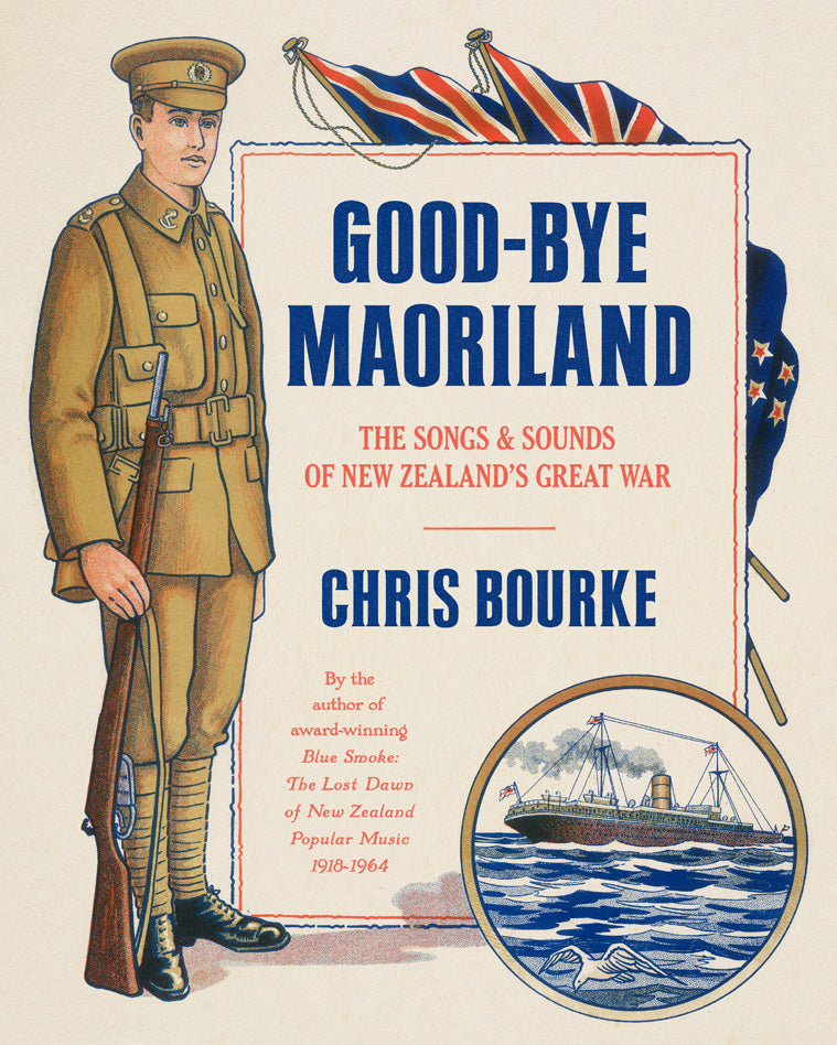 Good-bye Maoriland: The Songs and Sounds of New Zealand's Great War | By Chris Bourke