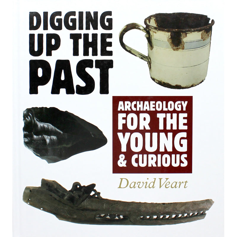 Digging Up The Past- Archaeology for the Young & Curious | By David Veart