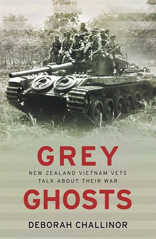 Grey Ghosts - New Zealand Vietnam Vets Talk About Their War | By Deborah Challinor