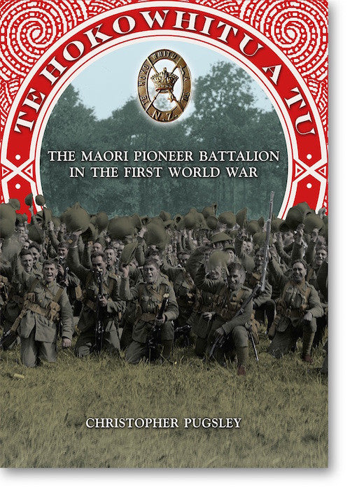 Te Hokowhitu A Tu The Maori Pioneer Battalion In The First World War | By Christopher Pugsley