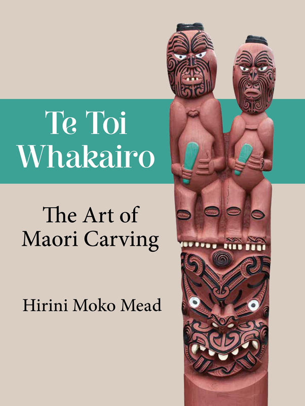 Te Toi Whakairo: The Art of Maori Carving 2015 | By Hirini Moko Mead