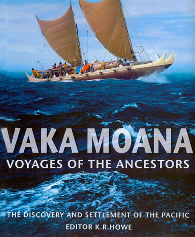 Vaka Moana - Voyages of the Ancestors: The Discovery and Settlement of the Pacific | by Kerry Howe, Auckland Museum