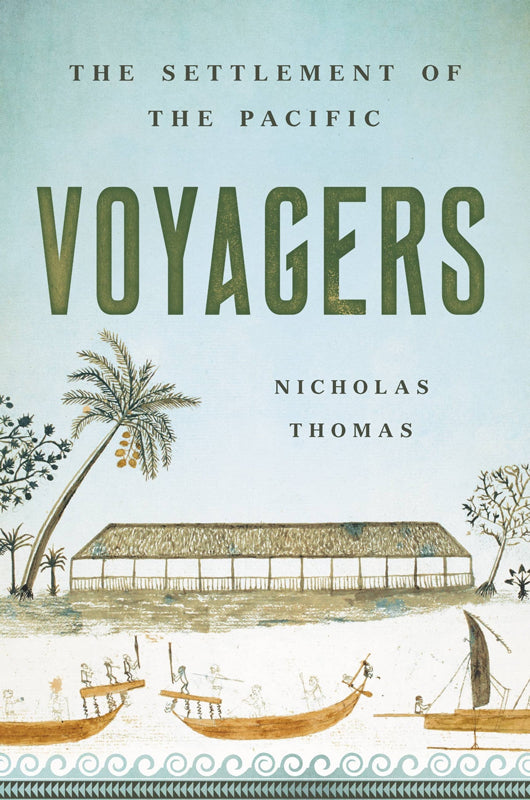Voyagers : The Settlement of the Pacific | By Nicholas Thomas
