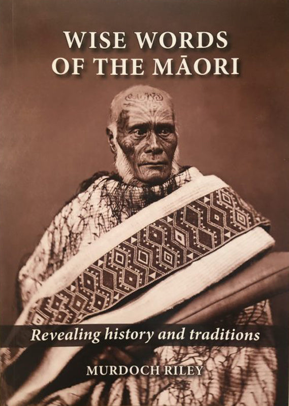 Wise Words of the Maori : Revealing History and Traditions | By Murdoch Riley